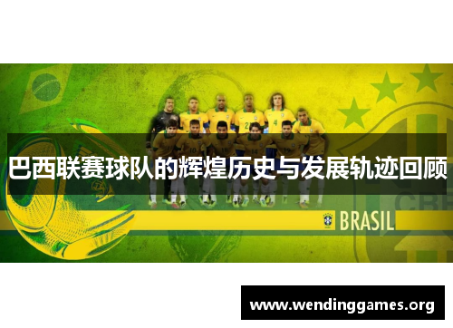 巴西联赛球队的辉煌历史与发展轨迹回顾