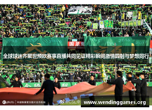 全球球迷齐聚世预欧赛事直播共同见证精彩瞬间激情四射与梦想同行 全球球迷齐聚世预欧赛事直播共同见证精彩瞬间激情四射与梦想同行