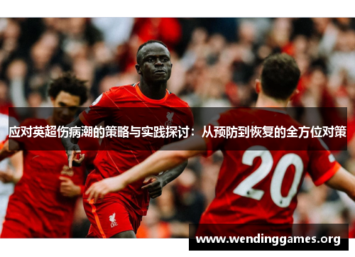 应对英超伤病潮的策略与实践探讨:从预防到恢复的全方位对策 应对英超伤病潮的策略与实践探讨:从预防到恢复的全方位对策
