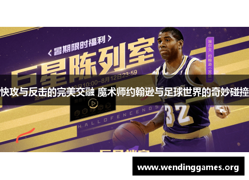 快攻与反击的完美交融 魔术师约翰逊与足球世界的奇妙碰撞 快攻与反击的完美交融 魔术师约翰逊与足球世界的奇妙碰撞