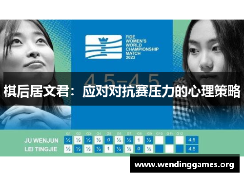 棋后居文君:应对对抗赛压力的心理策略 棋后居文君:应对对抗赛压力的心理策略