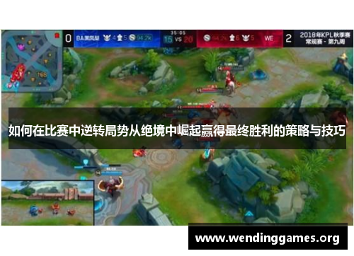 如何在比赛中逆转局势从绝境中崛起赢得最终胜利的策略与技巧 如何在比赛中逆转局势从绝境中崛起赢得最终胜利的策略与技巧