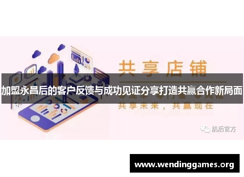 加盟永昌后的客户反馈与成功见证分享打造共赢合作新局面 加盟永昌后的客户反馈与成功见证分享打造共赢合作新局面