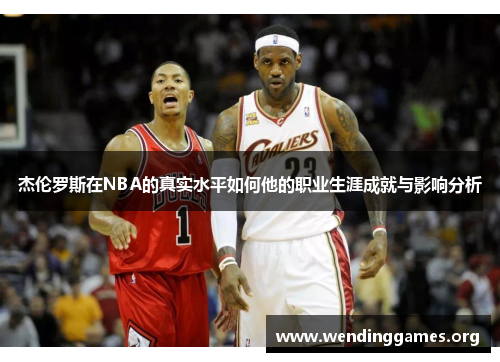 杰伦罗斯在NBA的真实水平如何他的职业生涯成就与影响分析 杰伦罗斯在NBA的真实水平如何他的职业生涯成就与影响分析