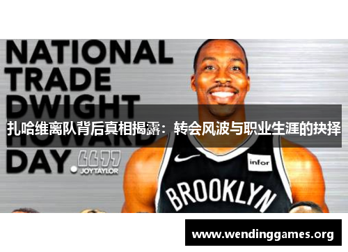 扎哈维离队背后真相揭露:转会风波与职业生涯的抉择 扎哈维离队背后真相揭露:转会风波与职业生涯的抉择